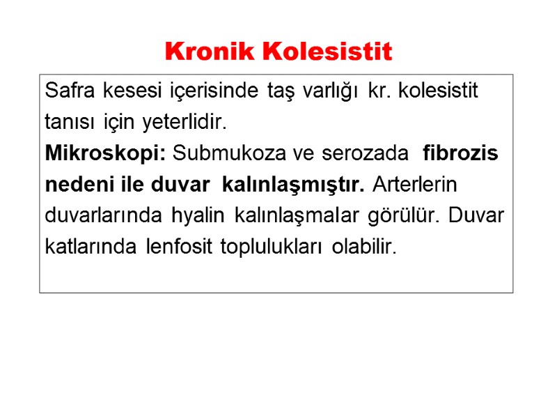 Kronik Kolesistit Safra kesesi içerisinde taş varlığı kr. kolesistit tanısı için yeterlidir.  Mikroskopi: